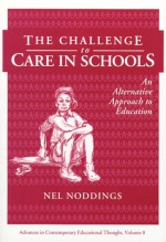 The Challenge to Care in Schools: An Alternative Approach to Education - Nel Noddings