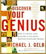 Discover Your Genius: How to Think Like History's Ten Most Revolutionary Minds - Michael J. Gelb, Norma Miller, Martin Kemp, J. Gelb Michael