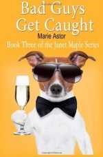 Bad Guys Get Caught (Book Three): Janet Maple Series - Marie Astor