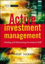 Active Investment Management: Finding and Harnessing Investment Skill - Charles Jackson