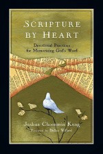 Scripture by Heart: Devotional Practices for Memorizing God's Word - Joshua Choonmin Kang, Dallas Willard