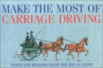 Make the Most of Carriage Driving - Vivian Ellis, Richard Ellis, Joy Claxton