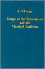 Essays On The Renaissance And The Classical Tradition - J.B. Trapp