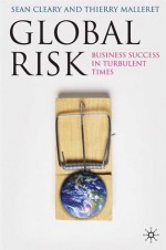 Global Risk: Business Success in Turbulent Times - Sean Cleary, Thierry Malleret