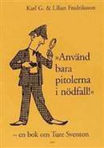 "Använd bara pitolerna i nödfall!" En bok om Ture Sventon. - Karl G Fredriksson, Lilian Fredriksson