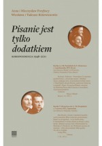 Pisanie jest tylko dodatkiem. Korespondencja 1946-2011 - Tadeusz Różewicz, Anna Porębska, Mieczysław Porębski, Krystyna Czerni, Wiesława Różewicz