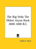 The Rig-Veda the Oldest Aryan Book 2000-1000 B.C. - Charles F. Horne