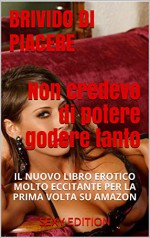 BRIVIDO DI PIACERE - Non credevo di potere godere tanto: IL NUOVO LIBRO EROTICO MOLTO ECCITANTE PER LA PRIMA VOLTA SU AMAZON (Italian Edition) - Chicca