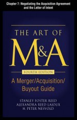 The Art of M&A, Fourth Edition, Chapter 7 - Negotiating the Acquisition Agreement and the Letter of Inten - Stanley Reed, H. Peter Nesvold, Alexandria Lajoux