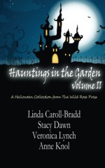 Hauntings in the Garden Volume Two (Volume 2) - Linda Carroll-Bradd, Stacy Dawn, Anne Knol, Veronica Lynch