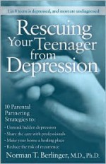 Rescuing Your Teenager from Depression - Norman T. Berlinger