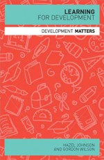 Learning for Development - Hazel J. Johnson, Gordon Wilson