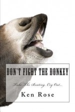 Don't Fight the Donkey - Ken Rose