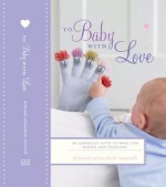 To Baby with Love: 35 Gorgeous Gifts to Make for Babies and Toddlers - Deborah Schneebeli-Morrell