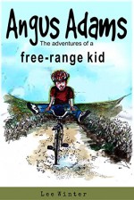 Angus Adams - the adventures of a free-range kid (The Free-Range Kid Mysteries Book 1) - Lee Winter