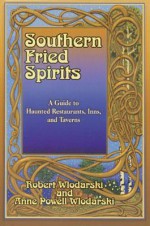 Southern Fried Spirits: A Guide to Haunted Restaurants, Inns and Taverns - Robert Wlodarski, Anne Powell Wlodarski