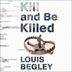 Kill and Be Killed: Jack Dana, Book 2 - Louis Begley, Stephen R. Thorne, a Division of Recorded Books HighBridge