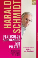 Fleischlos schwanger mit Pilates: Erfolgreiche Frauen sagen wie es geht. Zusammengestellt von Ulrike von den Laien. Die Focus Kolumnen (German Edition) - Harald Schmidt