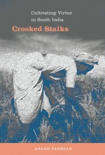 Crooked Stalks: Cultivating Virtue in South India - Anand Pandian