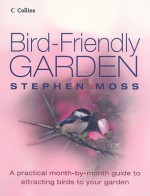 Bird-Friendly Garden: A Practical Month-by-Month Guide to Attracting Birds to Your Garden - Stephen Moss