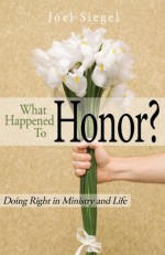 What Happened To Honor?: Doing Right In Ministry & Life - Joel Siegel