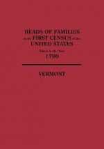 Heads of Families at the First Census of the United States Taken in the Year 1790: Vermont - Bureau of the Census, Bureau of the Census