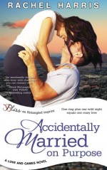 Accidentally Married on Purpose (a Love and Games novel) - Rachel Harris