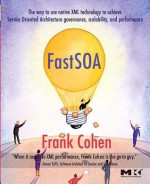 Fast Soa: The Way to Use Native XML Technology to Achieve Service Oriented Architecture Governance, Scalability, and Performance - Frank Cohen