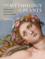 The Mythology of Plants: Botanical Lore from Ancient Greece and Rome - Annette Giesecke