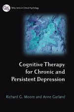 Cognitive Therapy for Chronic and Persistent Depression - Richard G. Moore, Anne Garland