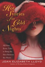 Hot Stories for Cold Nights: All-New Erotic Tales to Bring the Heat Between the Sheets - Joan Lloyd