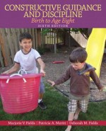 Constructive Guidance and Discipline: Birth to Age Eight (6th Edition) - Marjorie V. Fields