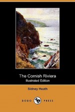 The Cornish Riviera (Illustrated Edition) (Dodo Press) - Sidney Heath, E. W. Haslehust