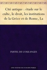 Cite antique : etude sur le culte, le droit, les institutions de la Grece et de Rome, La (French Edition) - Fustel de Coulanges