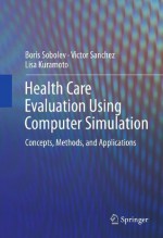 Health Care Evaluation Using Computer Simulation: Concepts, Methods, and Applications - Boris Sobolev, Victor Sanchez, Lisa Kuramoto