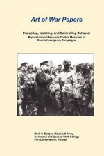 Protecting, Isolating, and Controlling Behavior Population and Resource Control Measures in Counterinsurgency Campaigns - Mark E Battjes, Daniel Marston, Gordon B Davis