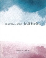 La forma del tempo - Joseph Brodsky, Giovanni Buttafava, Anna Raffetto, Serena Vitale, Matteo Campagnoli, Nicola Crocetti