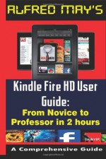 Kindle Fire HD User Guide from Newbie to Professor in 2 Hours (Premium Edition) - Alfred May