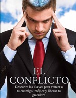 EL CONFLICTO: "Descubre las claves para vencer a tu enemigo interior y liberar tu grandeza" (Spanish Edition) - ALEXIS BRIAN SANTILLAN CHAVEZ, MAURICIO MIDENCE, EMYLCE GONZALEZ, RAUL ESTRADA, LUZ MARIA SANCHEZ, NIDIA DE LIRA RAMIREZ, MONICA GARCIADIEGO, EDUARDO MOSQUEDA RIOS, FRANCISCO JAVIER ARCE ANGUIANO