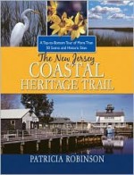 The New Jersey Coastal Heritage Trail: A Top-To-Bottom Tour of More Than 50 Scenic and Historic Sites - Patricia Robinson