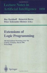 Extensions of Logic Programming: 5th International Workshop, ELP '96, Leipzig, Germany, March 28 - 30, 1996. Proceedings. (Lecture Notes in Computer Science / Lecture Notes in Artificial Intelligence) - Roy Dyckhoff, Heinrich Herre, Peter Schroeder-Heister