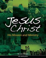 Jesus Christ: His Mission and Ministry - Michael Pennock