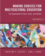 Making Choices for Multicultural Education: Five Approaches to Race, Class and Gender, 6th Edition - Christine E. Sleeter