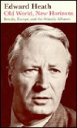 Old World, New Horizons: Britain, Europe, And The Atlantic Alliance - Edward Heath