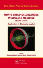 Monte Carlo Calculations in Nuclear Medicine: Applications in Diagnostic Imaging - Michael Ljungberg, Sven-Erik Strand, Michael A. King