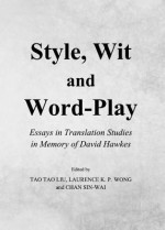 Style, Wit and Word-Play: Essays in Translation Studies in Memory of David Hawkes - Tao Tao Liu, Laurence K. P. Wong