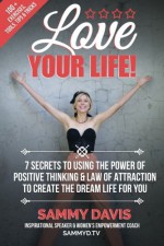 Love Your Life: 7 Secrets to Using the Power of Positive Thinking and Law of Attraction to Create the Dream Life for You - Sammy Davis, Justin Perry