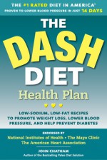 The DASH Diet Health Plan: Low-Sodium, Low-Fat Recipes to Promote Weight Loss, Lower Blood Pressure, and Help Prevent Diabetes - John Chatham