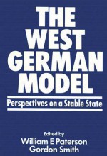 The West German Model: Perspectives on a Stable State - Willia Paterson, Gordon R. Smith