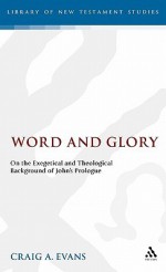 Word and Glory: On the Exegetical and Theological Background of John's Prologue - Craig A. Evans